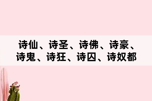 诗仙、诗圣、诗佛、诗豪、诗鬼、诗狂、诗囚、诗奴都是谁？