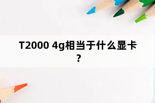 T2000 4g相当于什么显卡？