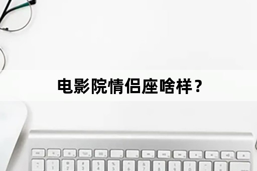 电影院情侣座啥样？