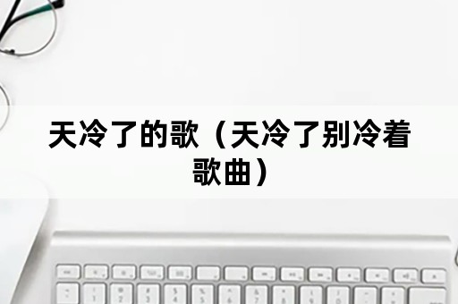 天冷了的歌（天冷了别冷着歌曲）