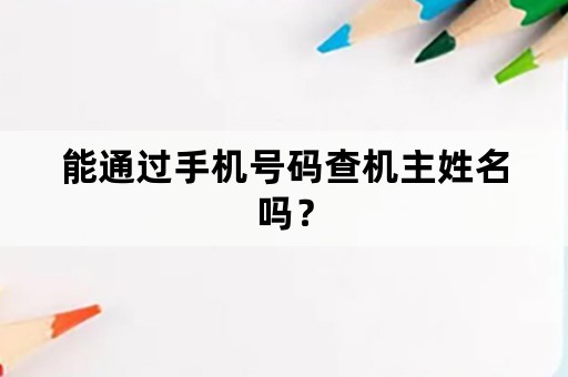 能通过手机号码查机主姓名吗？