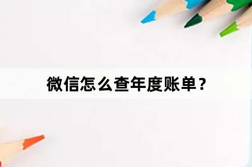 微信怎么查年度账单？