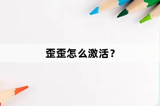 歪歪怎么激活？