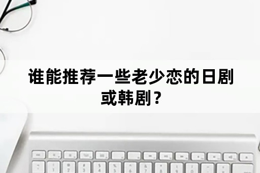 谁能推荐一些老少恋的日剧或韩剧？