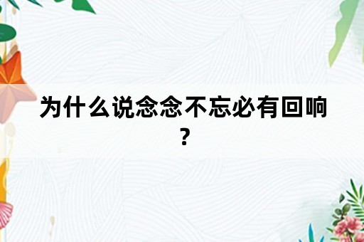 为什么说念念不忘必有回响？