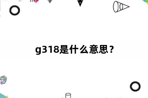 g318是什么意思？