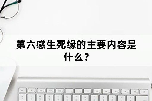 第六感生死缘的主要内容是什么？