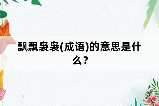 飘飘袅袅(成语)的意思是什么？