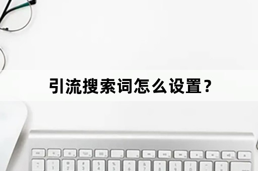 引流搜索词怎么设置？