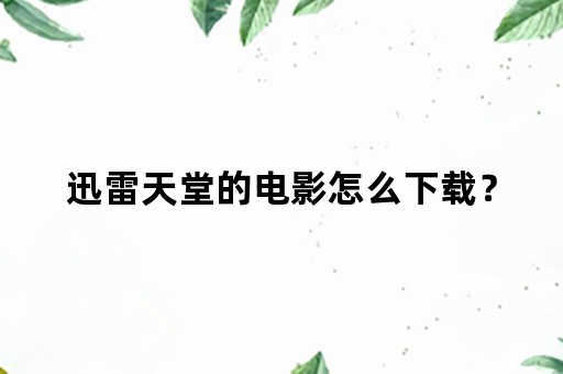 迅雷天堂的电影怎么下载？