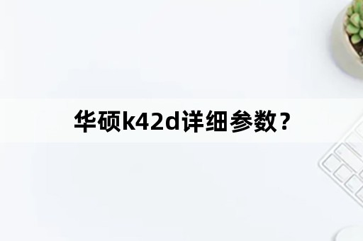 华硕k42d详细参数？