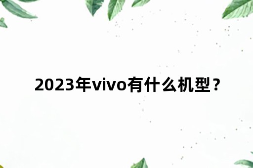 2023年vivo有什么机型？