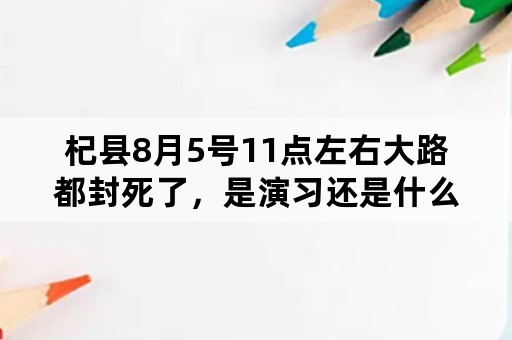 杞县8月5号11点左右大路都封死了，是演习还是什么？