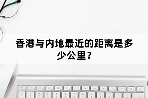 香港与内地最近的距离是多少公里？