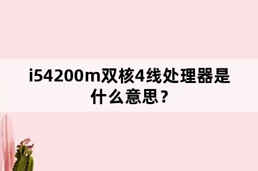 i54200m双核4线处理器是什么意思？