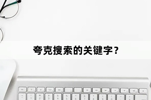 夸克搜索的关键字？