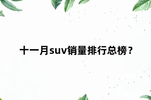 十一月suv销量排行总榜？