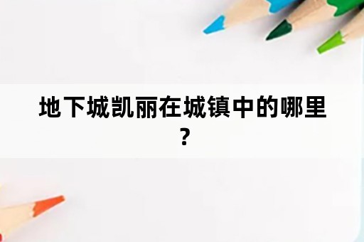 地下城凯丽在城镇中的哪里？