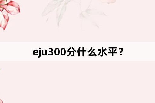 eju300分什么水平？