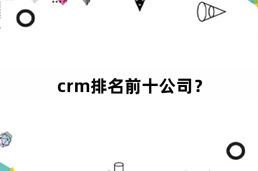 crm排名前十公司？