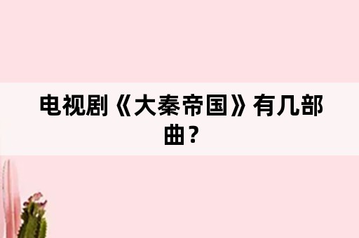 电视剧《大秦帝国》有几部曲？