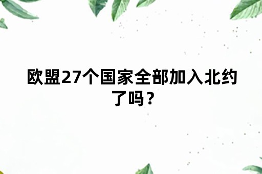 欧盟27个国家全部加入北约了吗？