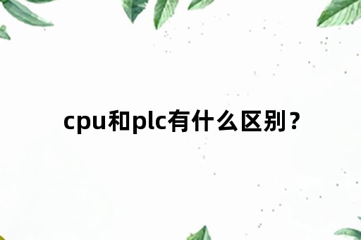 cpu和plc有什么区别？