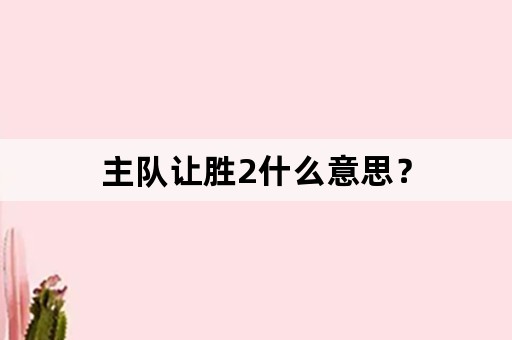 主队让胜2什么意思？