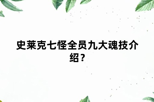 史莱克七怪全员九大魂技介绍？