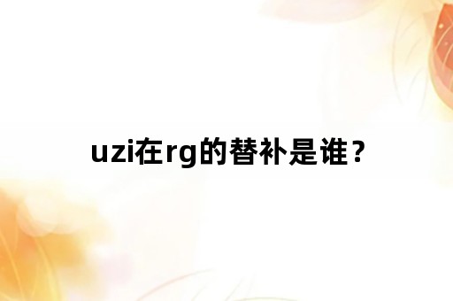 uzi在rg的替补是谁？