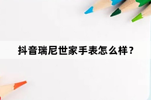 抖音瑞尼世家手表怎么样？