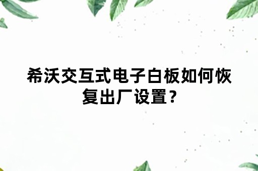 希沃交互式电子白板如何恢复出厂设置？