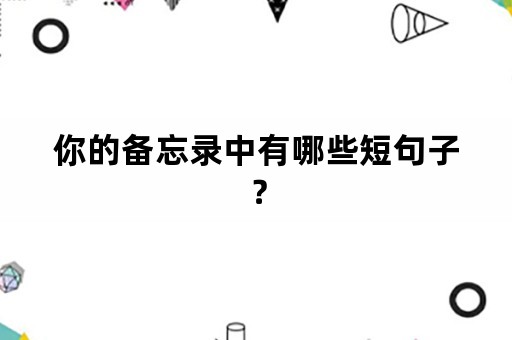 你的备忘录中有哪些短句子？