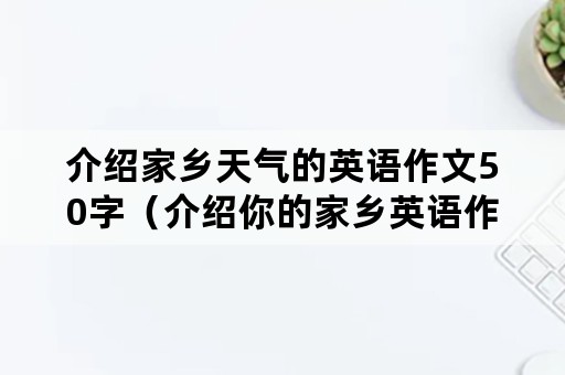 介绍家乡天气的英语作文50字（介绍你的家乡英语作文50字）