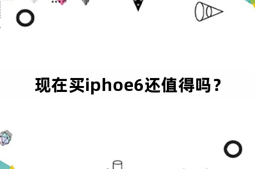 现在买iphoe6还值得吗？