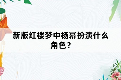 新版红楼梦中杨幂扮演什么角色？