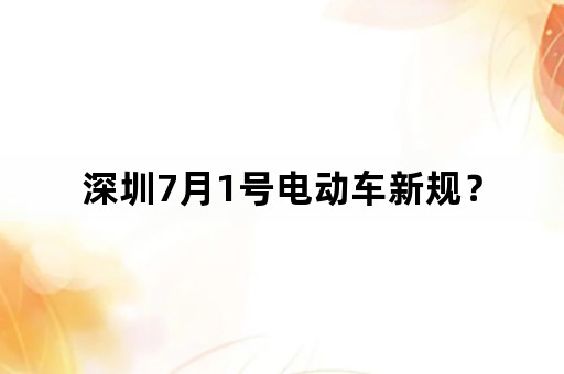 深圳7月1号电动车新规？