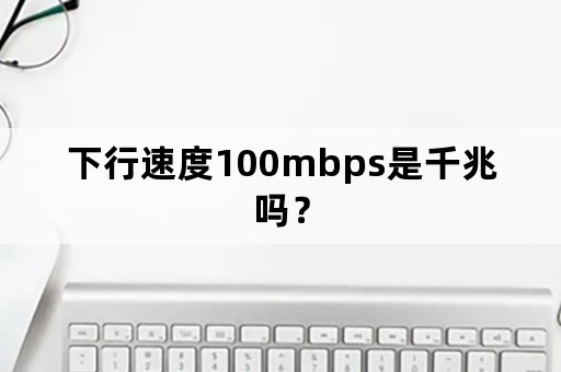 下行速度100mbps是千兆吗？