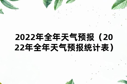 2022年全年天气预报（2022年全年天气预报统计表）