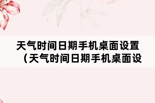 天气时间日期手机桌面设置（天气时间日期手机桌面设置OPPO）