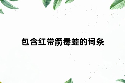 包含红带箭毒蛙的词条