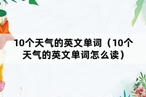 10个天气的英文单词（10个天气的英文单词怎么读）