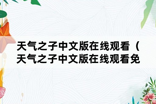 天气之子中文版在线观看（天气之子中文版在线观看免费）