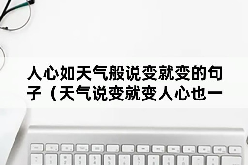 人心如天气般说变就变的句子（天气说变就变人心也一样）