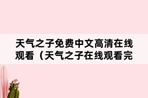 天气之子免费中文高清在线观看（天气之子在线观看完整版免费）