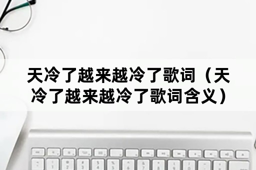 天冷了越来越冷了歌词（天冷了越来越冷了歌词含义）