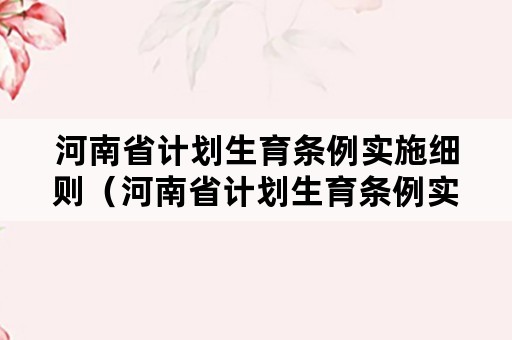 河南省计划生育条例实施细则（河南省计划生育条例实施细则最新）