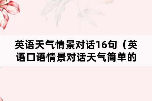 英语天气情景对话16句（英语口语情景对话天气简单的）