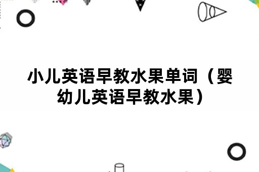 小儿英语早教水果单词（婴幼儿英语早教水果）