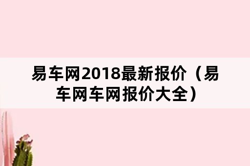 易车网2018最新报价（易车网车网报价大全）